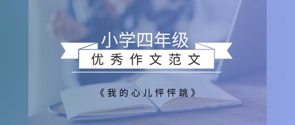 原创 四年级优秀作文范文《我的心儿怦怦跳》