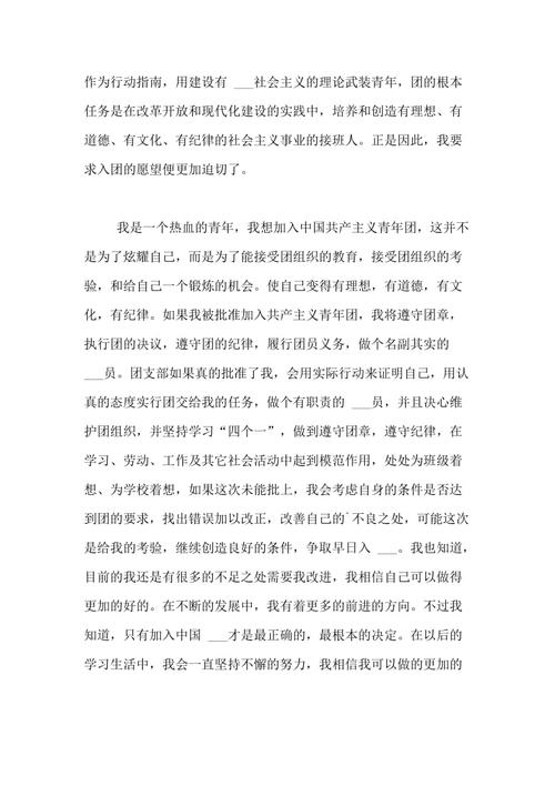 我自愿加入中国的小组，我从不后悔这一选择。中国共产党青年联赛是一个先进的青年组织，是党的一个好帮手。这是一个才华横溢的组织，使一群人出现。中国共产党青年联赛是党的领导下的群众组织。这是党的可靠有效的储备军队。它可以引导我们参加许多有意义的做法。在实践中慢慢增长。我是一名普通的中学生，但我认为我已经是一个先进的青年，符合本集团的标准要求。因此，我求小组组织认真考虑并审查，让我加入集团的大家庭，弘扬雄辩的传统，并成为一个好成员。我绝对可以做到这一点。我们应该了解一切的利润和缺点，但不能无知，鲁莽地成为政治工具。加入共产主义青年联盟后，我会尽力面对一切。作为一组群体，我会记住，可怕的红士兵将为共产党的红卫兵带来各个方面的巨大损失，以及带来我们的痛苦课程。作为桥梁和链接，该集团几乎对整个共产党成员的优秀与否决定性。没有更多的人，一个巨大的组织都没有问题。集团组织仍然具有正式，基层管理，并组织成员组织社会，如果我被录取，我将使用实际行动来证明使用权限改善任务，并决心维护小组组织，遵守宪章，观察纪律。成为一个高级小组的好帮手，无论地球的哪个角落，我都必须拥有一个集体模型，继续建立中国的特色中国社会作为自己的，做我自己，建立一个强大的国家。我还应该批评和自我批评，勇于纠正缺点和错误。有意识的维护统一。我会积极学习，我将继续改善自己。努力学习，团结同学，并积极地帮助那些学生学习文化知识并推动富集后的全面进步。在生活中，它更加独立，不仅仅是父母的帮助，并积极扫除家庭和学校的卫生。每个人都可以做得更好，人们没有结束，努力期待。如果我成为一个普通的年轻人，我将继续改善自己，希望组织我相信我。如果小组组织尚未批准我的入境申请，我不能劝阻。我必须有任何问题，我有一个标准，即我没有共产主义青年联赛的要求。我将积极纠正自己的问题和问题。努力在选择下一个选择时，有机会加入中国共产主义青少年联赛。